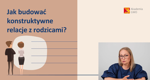 Jak budować konstruktywne relacje z rodzicami? Kurs dla nauczycieli